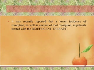 • It was recently reported that a lower incidence of
resorption, as well as amount of root resorption, in patients
treated with the BIOEFFICENT THERAPY.
35
 