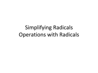 Simplifying Radicals
Operations with Radicals
 