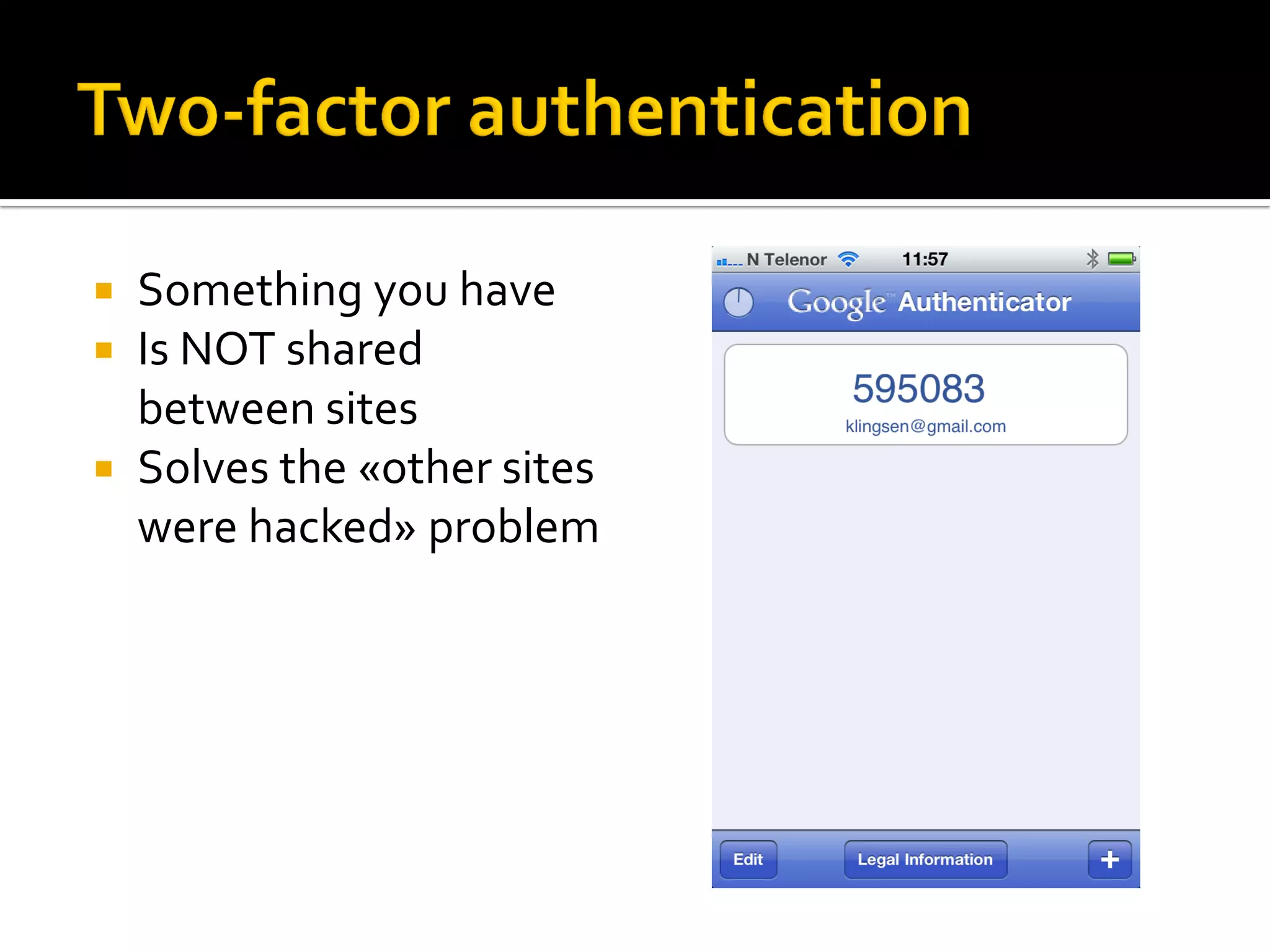  Something you have
 Is NOT shared
  between sites
 Solves the «other sites
  were hacked» problem
 