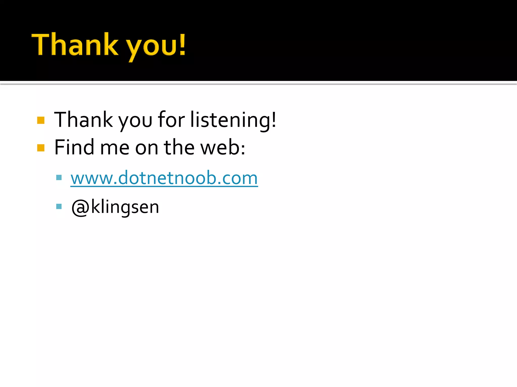    Thank you for listening!
   Find me on the web:
     www.dotnetnoob.com
     @klingsen
 