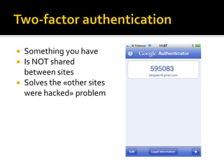  Something you have
 Is NOT shared
  between sites
 Solves the «other sites
  were hacked» problem
 