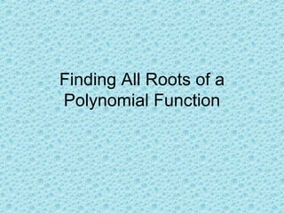 Finding All Roots of a Polynomial Function 