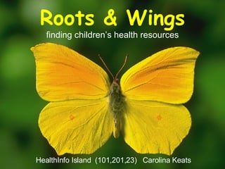 Roots & Wings finding children’s health resources HealthInfo Island   (101,201,23)  Carolina Keats 