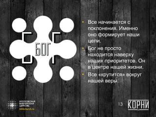 • Все начинается с
поклонения. Именно
оно формирует наши
цели.
• Бог не просто
находится наверху
наших приоритетов. Он
в центре нашей жизни.
• Все «крутится» вокруг
нашей веры.
13
 