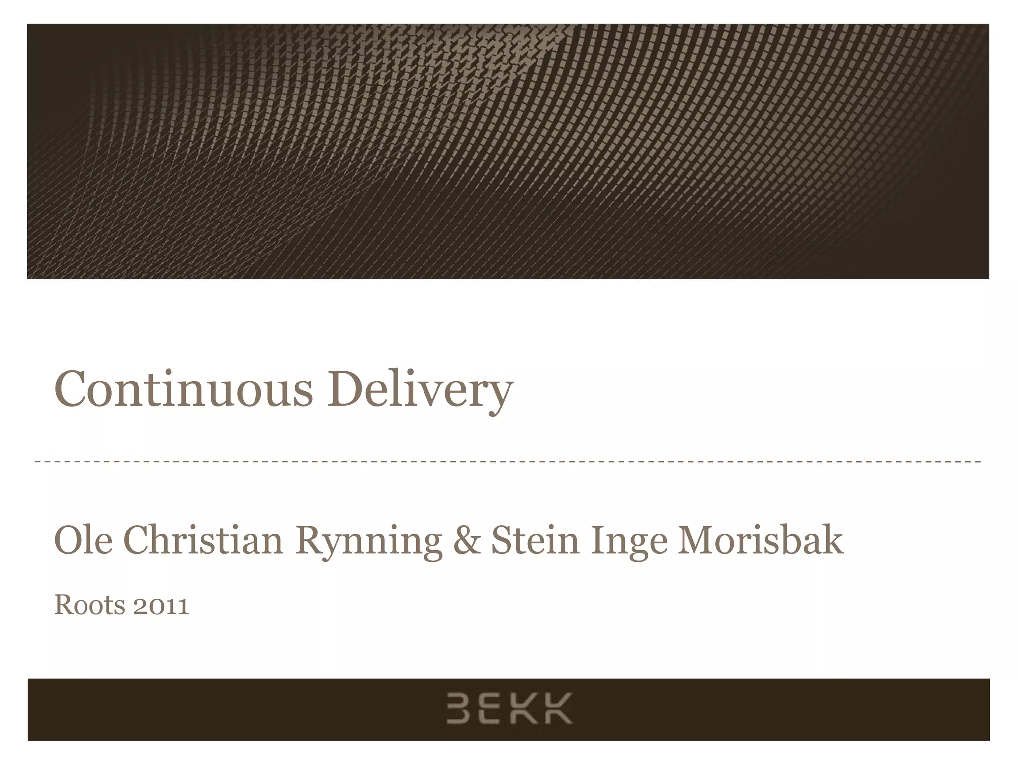Continuous DeliveryOle Christian Rynning & Stein Inge MorisbakRoots 2011