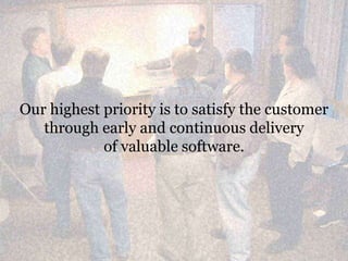 Our highest priority is to satisfy the customerthrough early and continuous deliveryof valuable software.