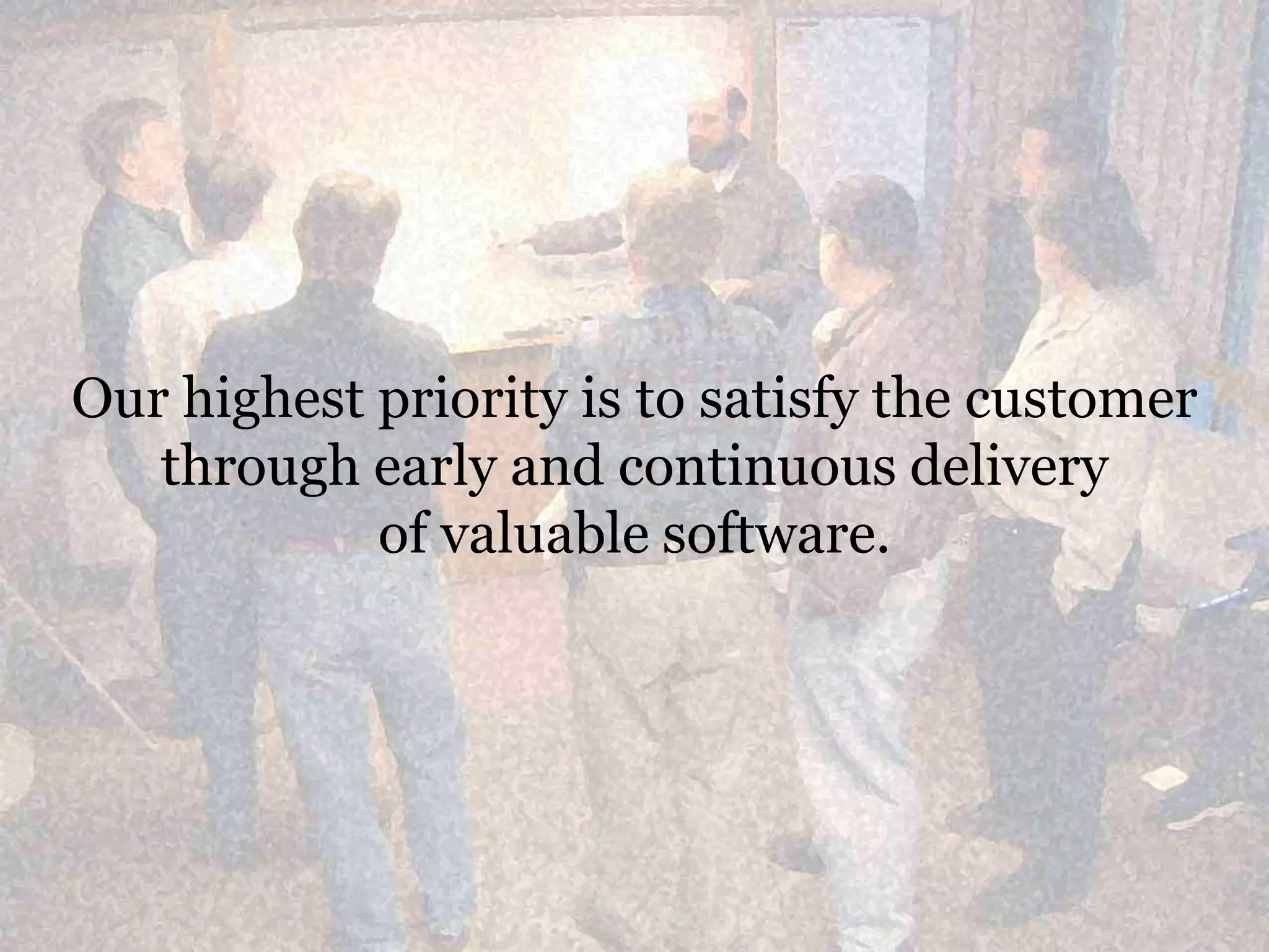 Our highest priority is to satisfy the customerthrough early and continuous deliveryof valuable software.
