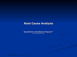 Root Cause Analysis Superfactory Excellence Program™ www.superfactory.com 