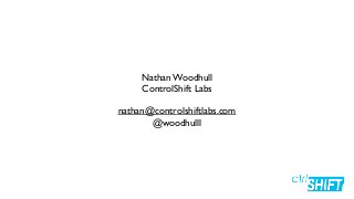 Nathan Woodhull 
ControlShift Labs 
nathan@controlshiftlabs.com 
@woodhulll 
 