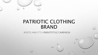 PATRIOTIC CLOTHING
BRAND
ROOTS AND IT’S #SWEATSTYLE CAMPAIGN
 