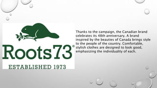 Thanks to the campaign, the Canadian brand
celebrates its 48th anniversary. A brand
inspired by the beauties of Canada brings style
to the people of the country. Comfortable,
stylish clothes are designed to look good,
emphasizing the individuality of each.
 