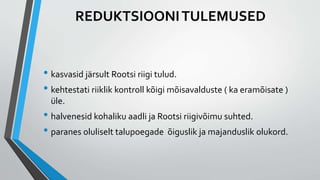 REDUKTSIOONITULEMUSED
• kasvasid järsult Rootsi riigi tulud.
• kehtestati riiklik kontroll kõigi mõisavalduste ( ka eramõisate )
üle.
• halvenesid kohaliku aadli ja Rootsi riigivõimu suhted.
• paranes oluliselt talupoegade õiguslik ja majanduslik olukord.
 