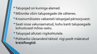 •Talupojad on kuninga alamad.
•Mõisnike võim talupoegade üle vähenes.
•Kroonumõisates vabastati talupojad pärisorjusest.
•Seati sisse vakuraamatud, kuhu kanti talupoegade
kohustused mõisa vastu.
•Talupojad allutati riigikohtutele.
•Politseilisi ülesandeid täitsid riigi poolt määratud
kreisifoogtid.
 