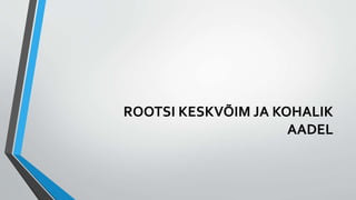 ROOTSI KESKVÕIM JA KOHALIK
AADEL
 