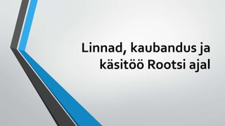 Linnad, kaubandus ja
käsitöö Rootsi ajal
 