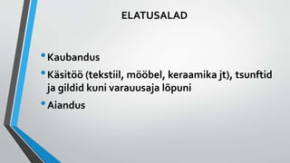 ELATUSALAD
•Kaubandus
•Käsitöö (tekstiil, mööbel, keraamika jt), tsunftid
ja gildid kuni varauusaja lõpuni
•Aiandus
 