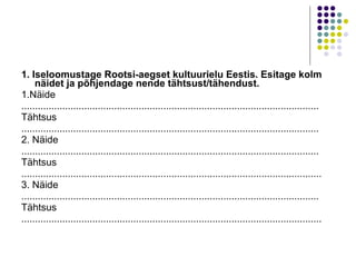 1. Iseloomustage Rootsi-aegset kultuurielu Eestis. Esitage kolm näidet ja   põhjendage nende tähtsust/tähendust.  1. Näide ............................................................................................................. Tähtsus ............................................................................................................. 2.  Näide ............................................................................................................. Tähtsus .............................................................................................................. 3.  Näide ............................................................................................................. Tähtsus .............................................................................................................. 