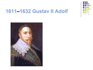 1611 – 1632   Gustav  II  Adolf 