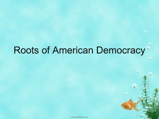 Roots of American Democracy
 