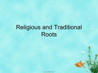 Religious and Traditional
         Roots
 