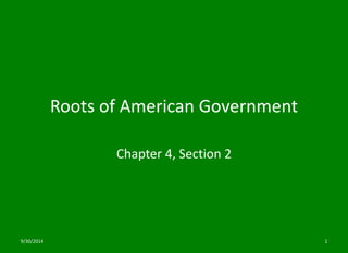 Roots of American Government 
Chapter 4, Section 2 
9/30/2014 1 
 