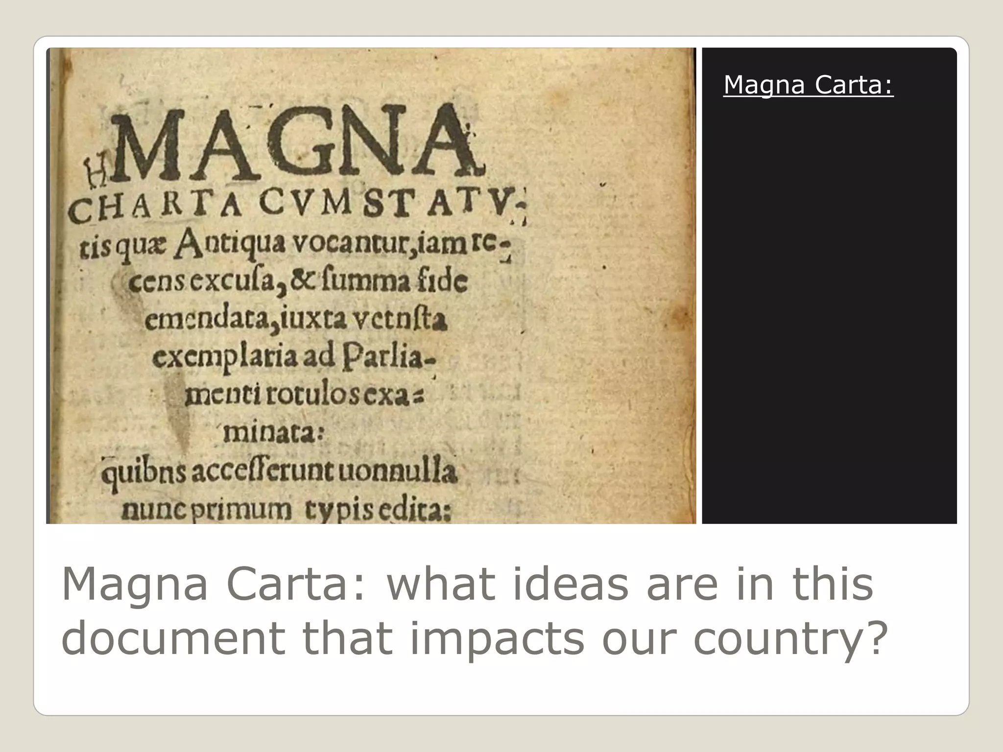 Magna Carta: what ideas are in this
document that impacts our country?
Magna Carta:
 