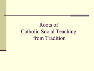 Roots of
Catholic Social Teaching
     from Tradition
 