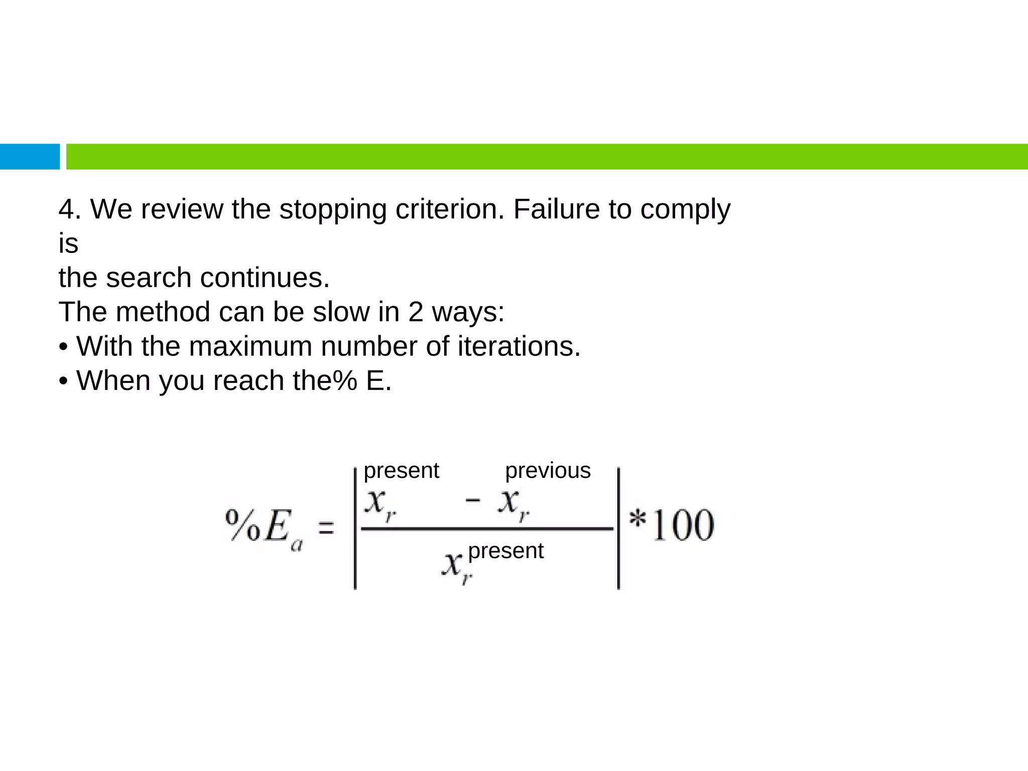 4. We review the stopping criterion. Failure to comply is the search continues. The method can be slow in 2 ways: • With the maximum number of iterations. • When you reach the% E. present present previous 