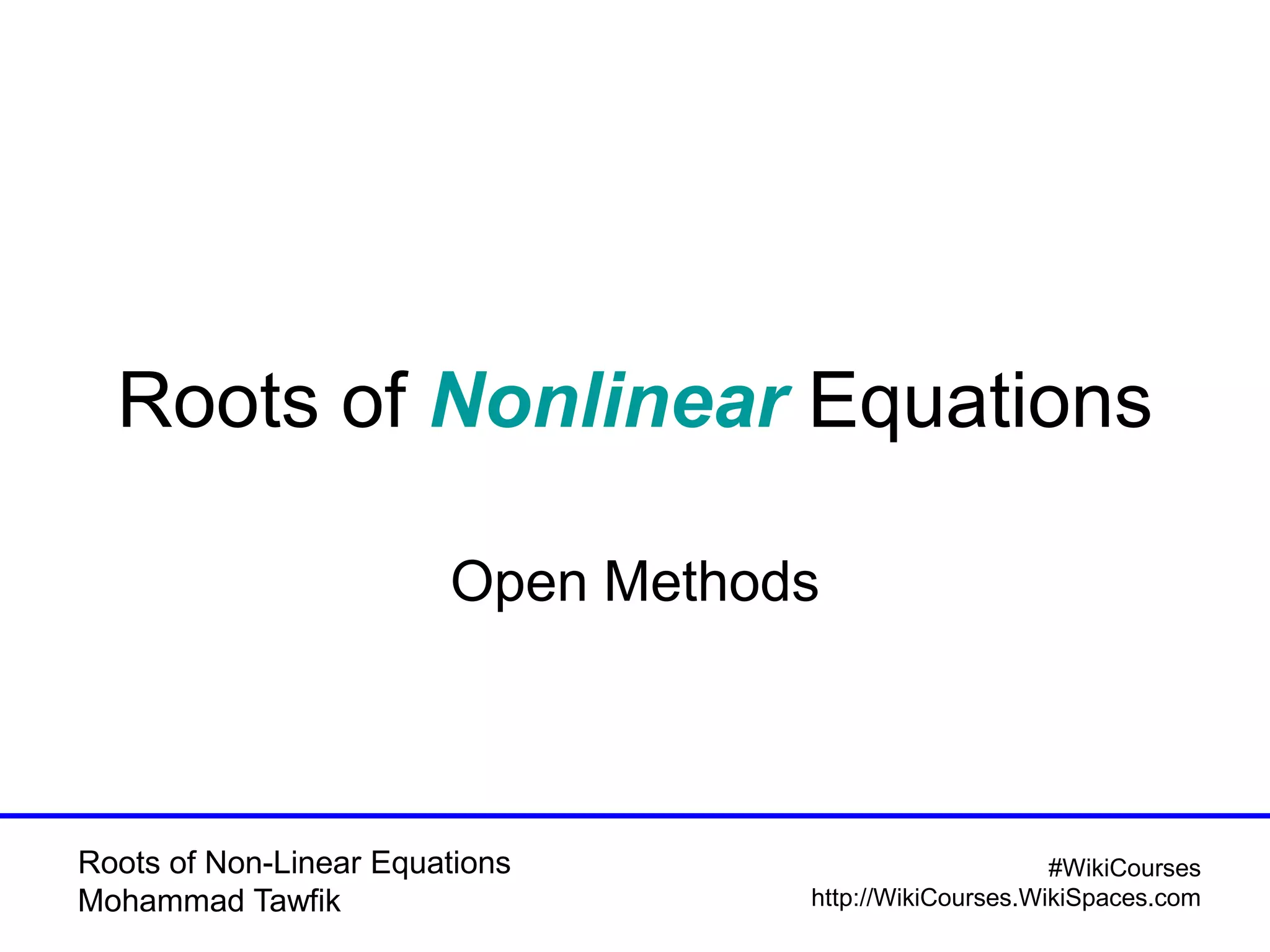 Roots of Non-Linear Equations
Mohammad Tawfik
#WikiCourses
http://WikiCourses.WikiSpaces.com
Roots of Nonlinear Equations
Open Methods
 