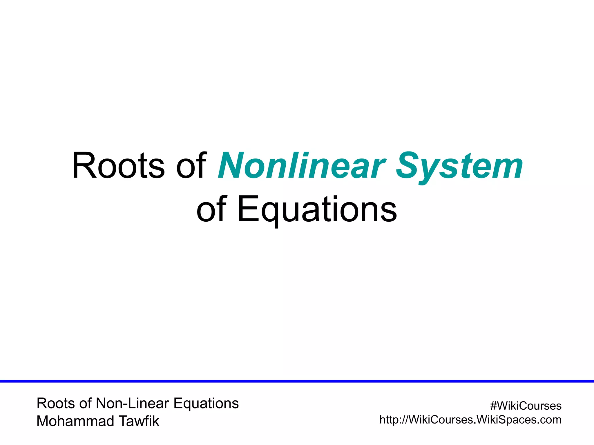 Roots of Non-Linear Equations
Mohammad Tawfik
#WikiCourses
http://WikiCourses.WikiSpaces.com
Roots of Nonlinear System
of Equations
 
