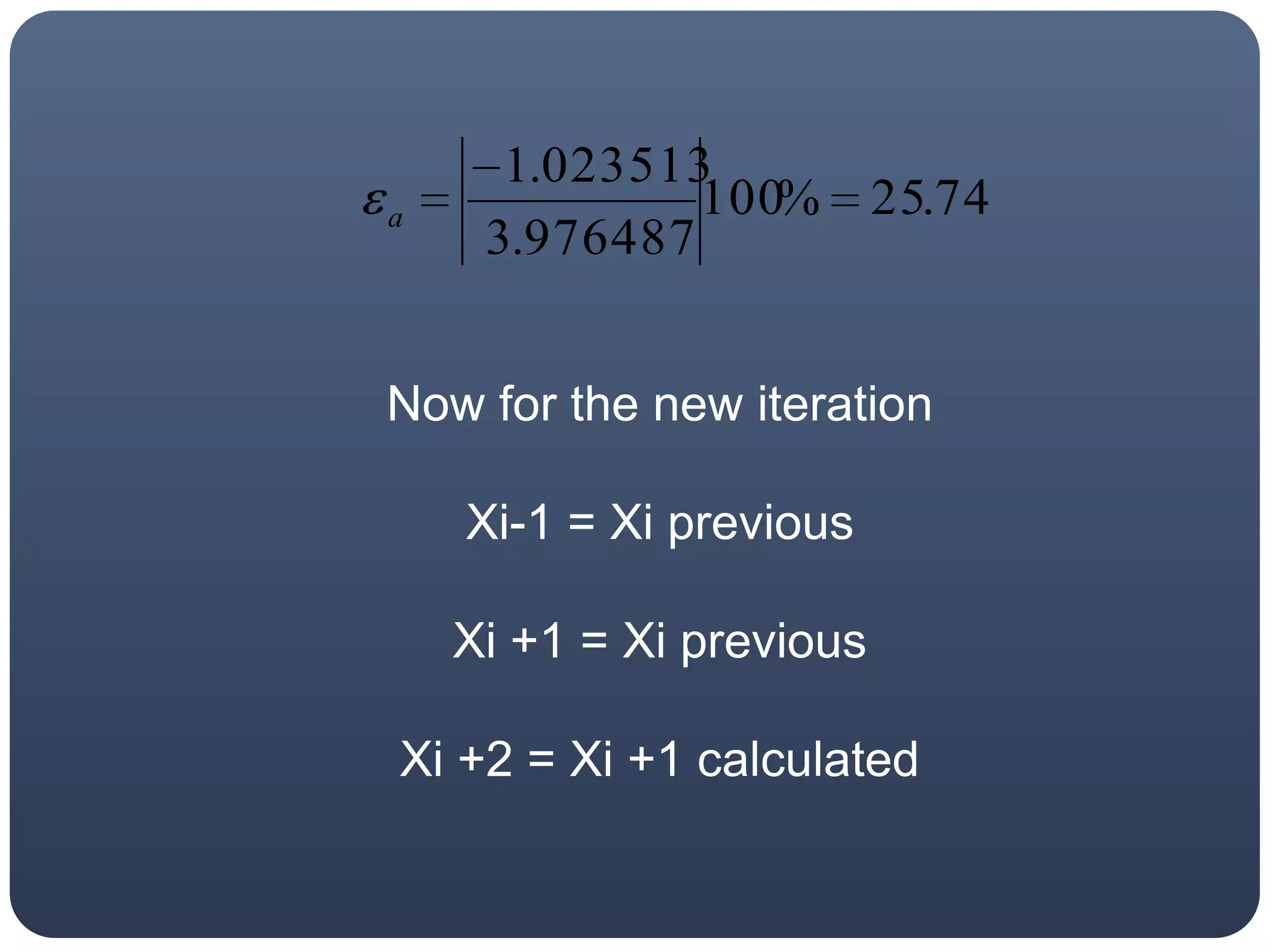 Now for the new iterationXi-1 = Xi previousXi +1 = Xi previousXi +2 = Xi +1calculated