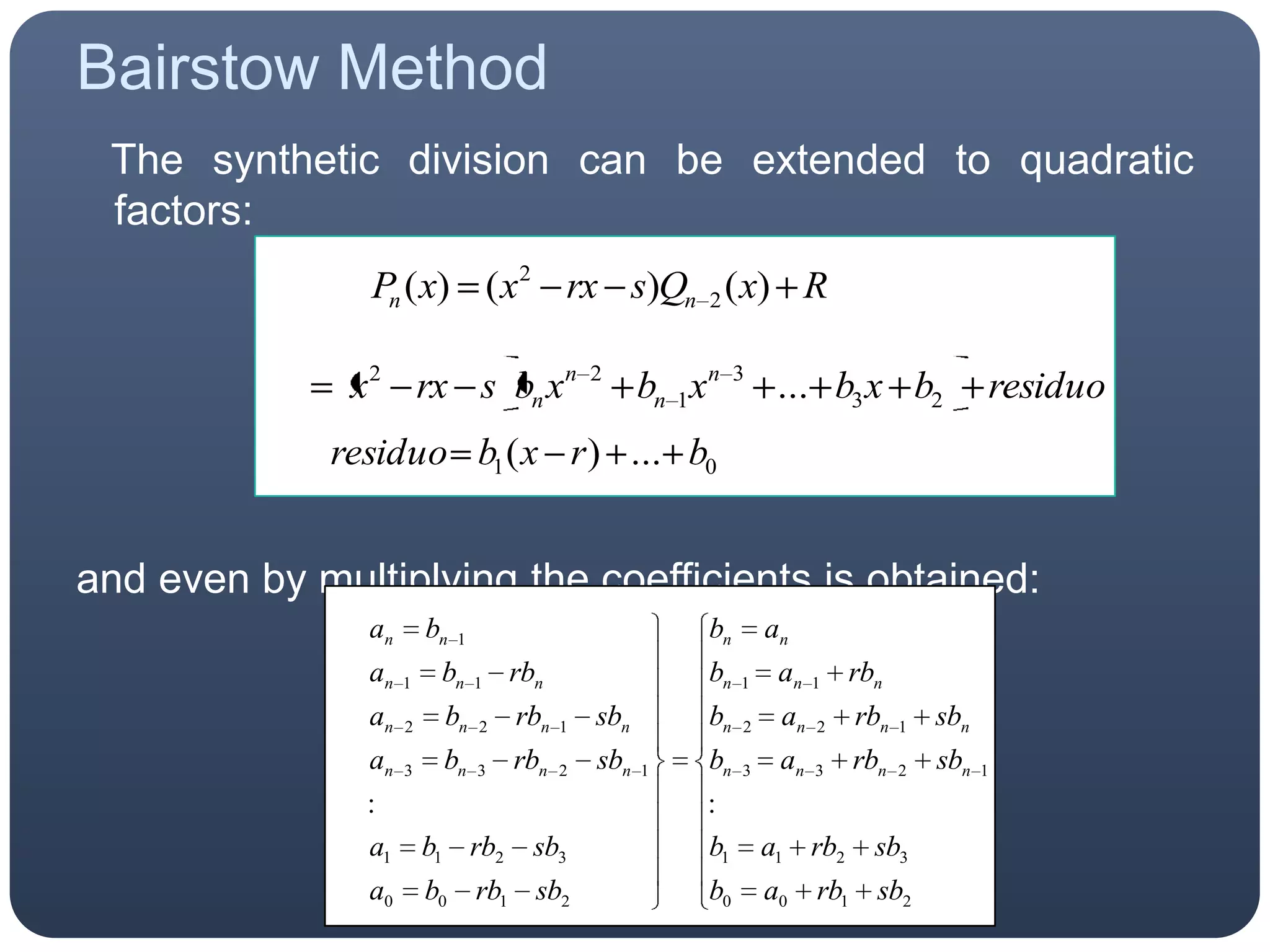 Bairstow Method   The synthetic division can be extended to quadratic factors:and even by multiplying the coefficients is obtained: