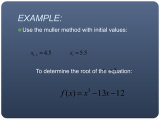 EXAMPLE:Use the muller method with initial values:To determine the root of the equation: