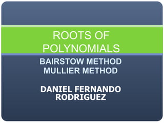 BAIRSTOW METHOD MULLIER METHOD DANIEL FERNANDO RODRIGUEZ ROOTS OF POLYNOMIALS 