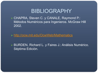 BIBLIOGRAPHYCHAPRA, Steven C. y CANALE, Raymond P.: Métodos Numéricos para Ingenieros. McGraw Hill 2002.