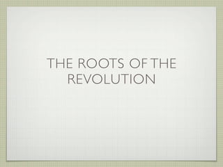THE ROOTS OF THE
  REVOLUTION
 