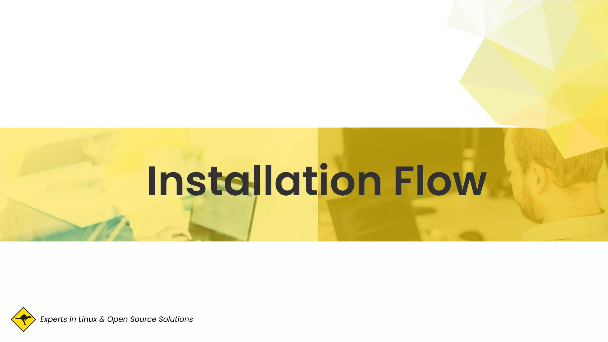Experts in Linux & Open Source Solutions
Installation Flow
 