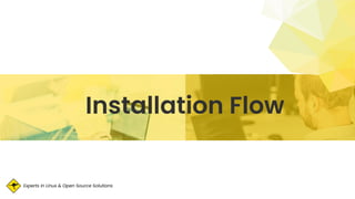 Experts in Linux & Open Source Solutions
Installation Flow
 