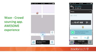Waze - Crowd
sourcing app.
AWESOME
experience
 