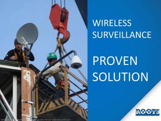 WIRELESS
SURVEILLANCE

PROVEN
SOLUTION

2013 ALL RIGHTS RESERVED. ROOTS Communications Pte Ltd www.rootscomm.com

 