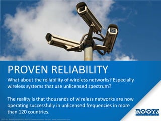 PROVEN RELIABILITY
What about the reliability of wireless networks? Especially
wireless systems that use unlicensed spectr...