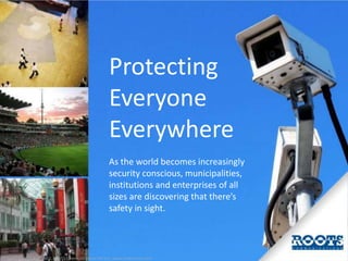 Protecting
Everyone
Everywhere
As the world becomes increasingly
security conscious, municipalities,
institutions and ente...