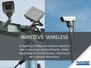 WIRED VS. WIRELESS
A majority of video surveillance solutions
now in place are wired networks, which,
depending on circums...