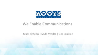 We Enable Communications
Multi-Systems | Multi-Vendor | One Solution
 