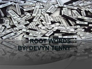Root Wordsby: DevynTenny 