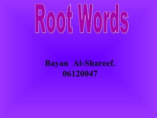 Root Words Bayan  Al-Shareef. 06120047 