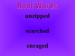 Root Words unzipped searched enraged 