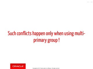 Such conflicts happen only when using multi-
primary group !
Copyright @ 2017 Oracle and/or its affiliates. All rights reserved.
105 / 148
 