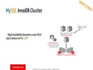  
  "High Availability becomes a core first
class feature of MySQL!"
MySQL InnoDB Cluster
 
Copyright @ 2017 Oracle and/or its affiliates. All rights reserved.
9 / 148
 