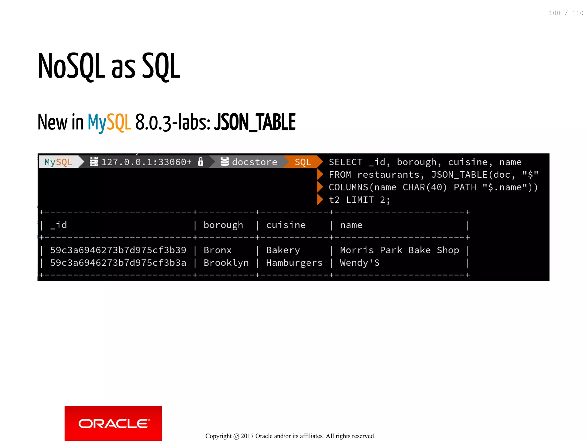 NoSQL as SQL New in MySQL 8.0.3-labs: JSON_TABLE Copyright @ 2017 Oracle and/or its affiliates. All rights reserved. 100 / 110 